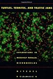 Turtles, Termites, and Traffic Jams: Explorations in Massively Parallel Microworlds (Complex Adaptive Systems) cover