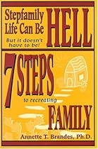 Stepfamily Life Can Be Hell But It Doesn't Have to Be!: 7 Steps to Recreating Family