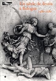 Un  siècle de dessin à Bologne, 1480-1580, de la Renaissance à le réforme tridentine...