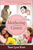 Mothering from Your Center: Tapping Your Body's Natural Energy for Pregnancy, Birth, and Parenting by Tami Lynn Kent, Dr. Christianne Northrup