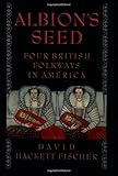 Albion's Seed: Four British Folkways in America (America: a cultural history (Volume I))
