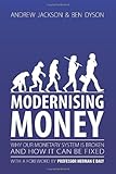 Modernising Money: Why Our Monetary System is Broken and How it Can be Fixed