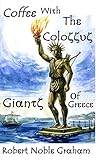 Coffee with the Colossus: Giants of Greece by Robert Noble Graham