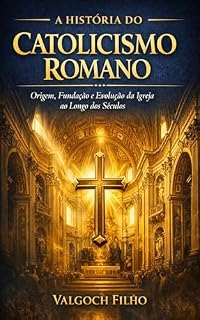 Livro A HISTÓRIA DO CATOLICISMO ROMANO: DESVENDANDO OS SEGREDOS DE DOIS MIL ANOS DE FÉ