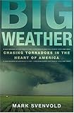 Front cover for the book Big Weather: Chasing Tornadoes in the Heart of America by Mark Svenvold