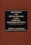 Education and Social Change in the People's Republic of China, Hawkins, John N., 0275910008