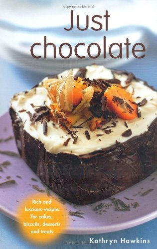 Just Chocolate: Rich and Luscious Recipes for Cakes, Biscuits, Desserts and Treats by Kathryn Hawkins