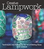 Creative Lampwork: Techniques and Projects for the Art of Melting Glass