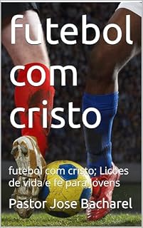 Livro futebol com cristo: futebol com cristo; Licoes de vida e fe para Jovens