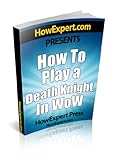 How To Play a Death Knight In WoW - Your Step-By-Step Guide To Playing Death Knights In WoW