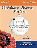 Alkaline Electric Recipes From Ty's Conscious Kitchen: The Sebian Way Volume 3 Dessert Edition: 24 Recipes Including New Alkaline Electric Dessert Sweet Treats! by Tyrone Pendland II, Lynda D. Pendland