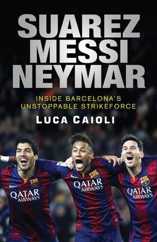 Suárez, Messi, Neymar: Inside Barcelona's Unstoppable Strikeforce