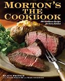 Morton's The Cookbook: 100 Steakhouse Recipes for Every Kitchen Morton's The Cookbook: 100 Steakhouse Recipes for Every Kitchen
