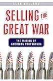 Selling the Great War: The Making of American Propaganda