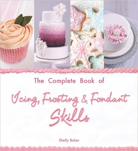 The Complete Book of Icing, Frosting & Fondant Skills, by Shelly Baker