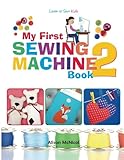 My First Sewing Machine 2: More Fun and Easy Sewing Machine Projects for Beginners by Alison McNicol