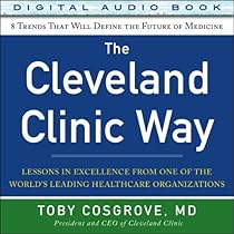 The Cleveland Clinic Way: Lessons in Excellence from One of the World's Leading Healthcare Organizations The Cleveland Clinic Way: Lessons in Excellence from One of the World's Leading Healthcare Organizations