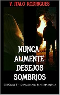 Livro Nunca Alimente Desejos Sombrios: Episódio 8 - Shakespeare Sentiria Inveja (Nunca Alimente Desejos Sombrios - Temporada 1)