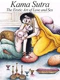 Kama Sutra: The Erotic Art of Love and Sex (Illustrated) (The Complete Kama Sutra with Sex Positions by Mallanaga Vatsyayana, Sir Richard Burton