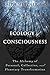 Ecology of Consciousness: The Alchemy of Personal, Collective, and Planetary Transformation