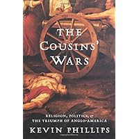 The Cousins' Wars: Religion, Politics, Civil Warfare, And The Triumph Of Anglo-America