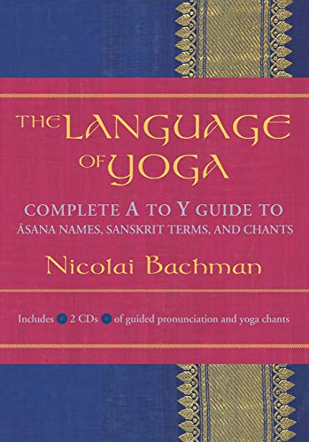 FREE The Language of Yoga: Complete A-to-Y Guide to Asana Names, Sanskrit Terms, and Chants W.O.R.D