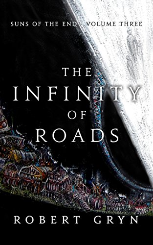 The Infinity of Roads: Suns of the End - Volume Three by [Gryn, Robert]