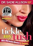 Tickle My Tush: Mild-to-Wild Analplay Adventures for Everybooty