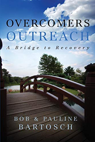 Overcomers Outreach: Bridge to Recovery by Bob Bartosch, Pauline Bartosch