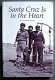 Santa Cruz Is in the Heart: Selected Writings on Local History, Culture, Politics & Ghosts