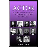ACTOR: Most successful Actors of all Time. (Quotes Book 6)