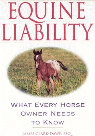 Equine Liability: What Every Horse Owner Needs to Know by James Clark-Dawe