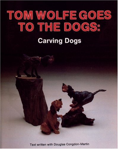 Tom Wolfe Goes to the Dogs: Dog Carving by Tom Wolfe