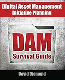 DAM Survival Guide: Digital Asset Management Initiative Planning DAM Survival Guide: Digital Asset Management Initiative Planning