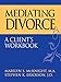Mediating Divorce: A Client's Workbook