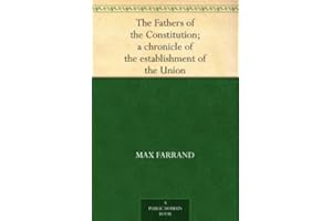 The Fathers of the Constitution; a chronicle of the establishment of the Union