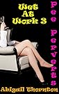 Pee Perverts: Wet at Work 3