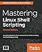 Mastering Linux Shell Scripting: A practical guide to Linux command-line, Bash scripting, and Shell by Mokhtar Ebrahim, Andrew Mallett