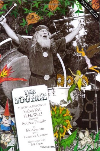 The Source: The Untold Story of Father Yod, Ya Ho Wa 13 and The Source Family by Isis Aquarian, Electricity Aquarian