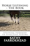 Horse Listening: The Book: Stepping Forward to Effective Riding (The Horse Listening Collections) (V by Kathy Farrokhzad