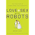 Love and Sex with Robots: The Evolution of Human-Robot Relationships
