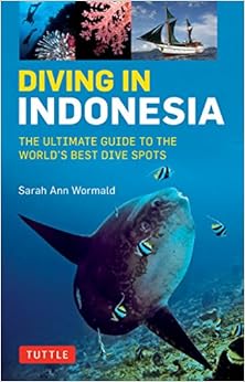 Diving in Indonesia: The Ultimate Guide to the World's Best Dive Spots: Bali, Komodo, Sulawesi, Papua, and more