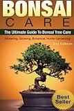 Bonsai: Bonsai Care:: The Ultimate Guide To Bonsai Tree Care (Watering, Growing, Botanical, Home Gardening)