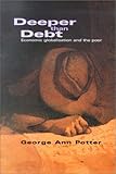 Deeper Than Debt : Economic Globalisation and the Poor, Potter, George Ann, 189936546X