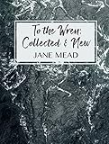 To the Wren: Collected & New Poems by 