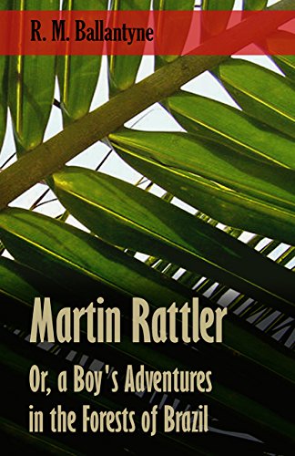 Martin Rattler; Or, a Boy's Adventures in the Forests of Brazil by Robert Michael Ballantyne