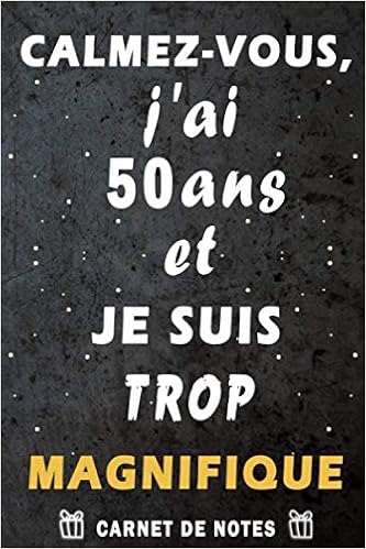Calmez Vous J Ai 50 Ans Et Je Suis Trop Magnifique Cadeau Anniversaire 50 Ans Citation Positive Journal De Mes 50 Ans Appreciation Pour Femme Homme Carnet De Notes