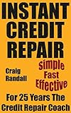 Instant Credit Repair: The Quick And Easy Guide: Within an hour of purchasing this book, you will start to improve your credit score and fix your credit report!