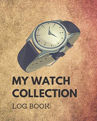 My Watch Collection Log Book: Management Your Personal Collection ( All Type Of Timepiece Collectors For Watchmakers And Repairers ) - 145 Pages