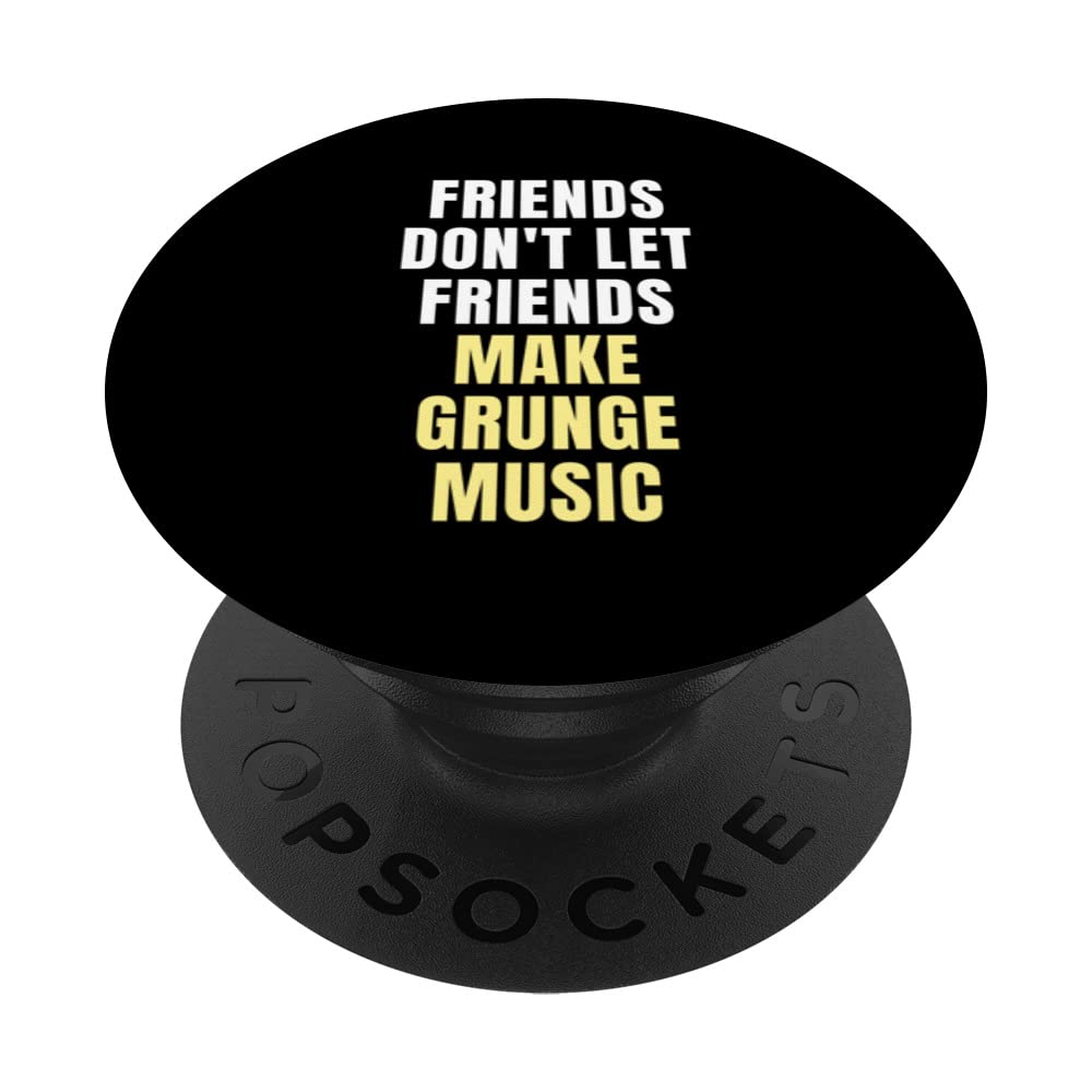 Friends Don't Let Friends Make Grunge Music PopSockets Swappable PopGrip